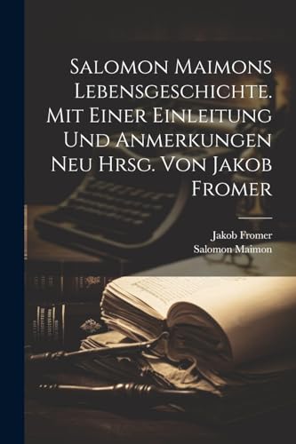 Salomon Maimons Lebensgeschichte. Mit Einer Einleitung Und Anmerkungen Neu Hrsg. Von Jakob Fromer von Legare Street Press